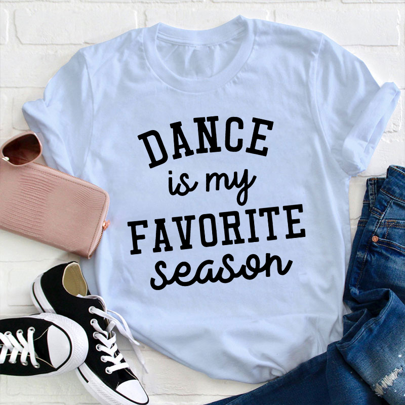 Dance Is My Favorite Season Teacher T-Shirt