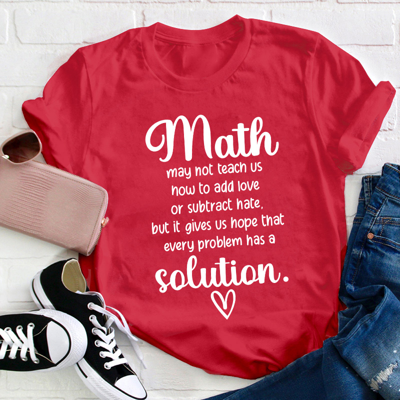 Math Gives Us Hope That Every Problem Has A Solution Teacher T-Shirt