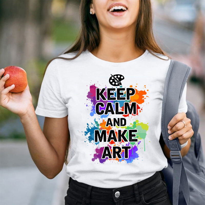 Keep Calm And Make Art Teacher T-Shirt