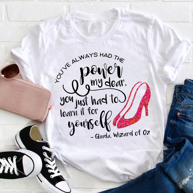 You've Always Had The Power My Dear Teacher T-Shirt