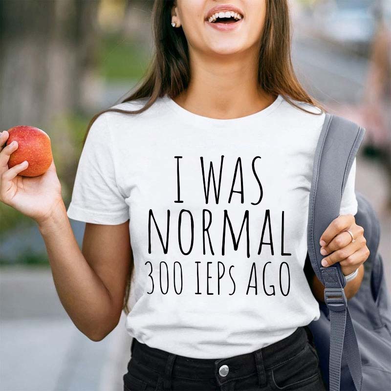 I Was Normal 300 Ieps Ago Teacher T-Shirt