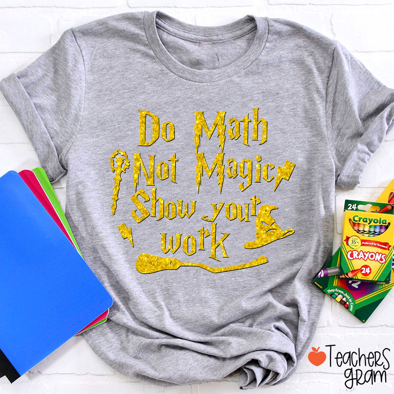 Do Math Not Magic Show Your Work Fall Vibes Math Teacher T-Shirt