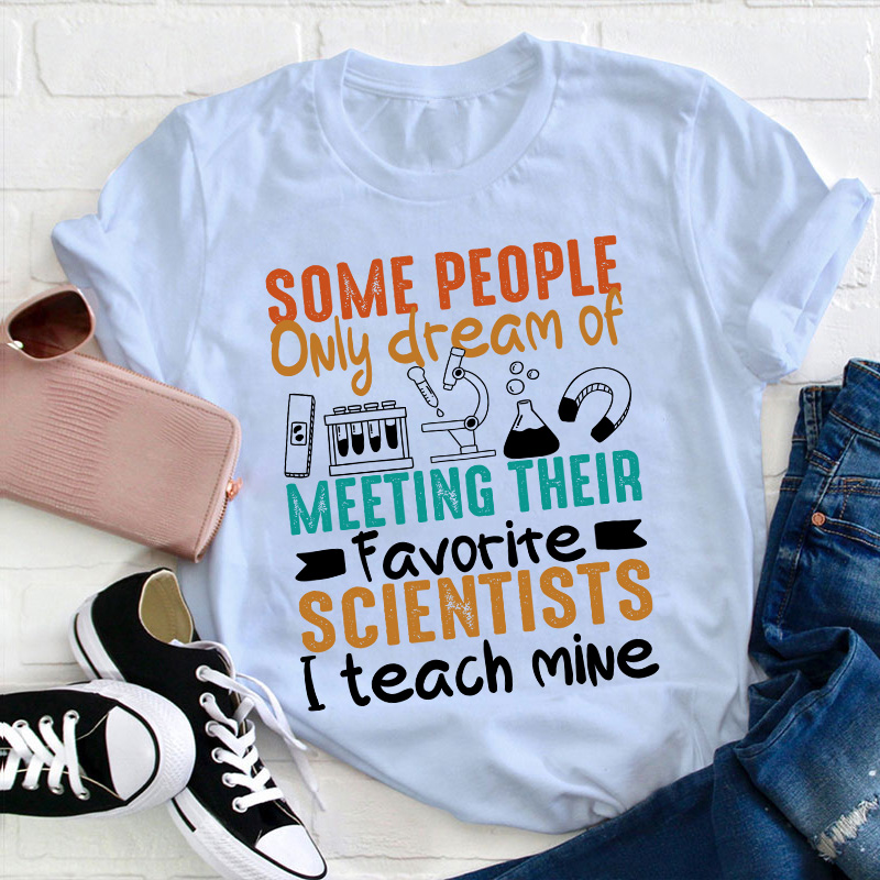 Some People Only Dream Of Meeting Their Favorite Scientists Teacher T-Shirt