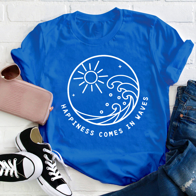 Happiness Comes In Waves Teacher T-Shirt