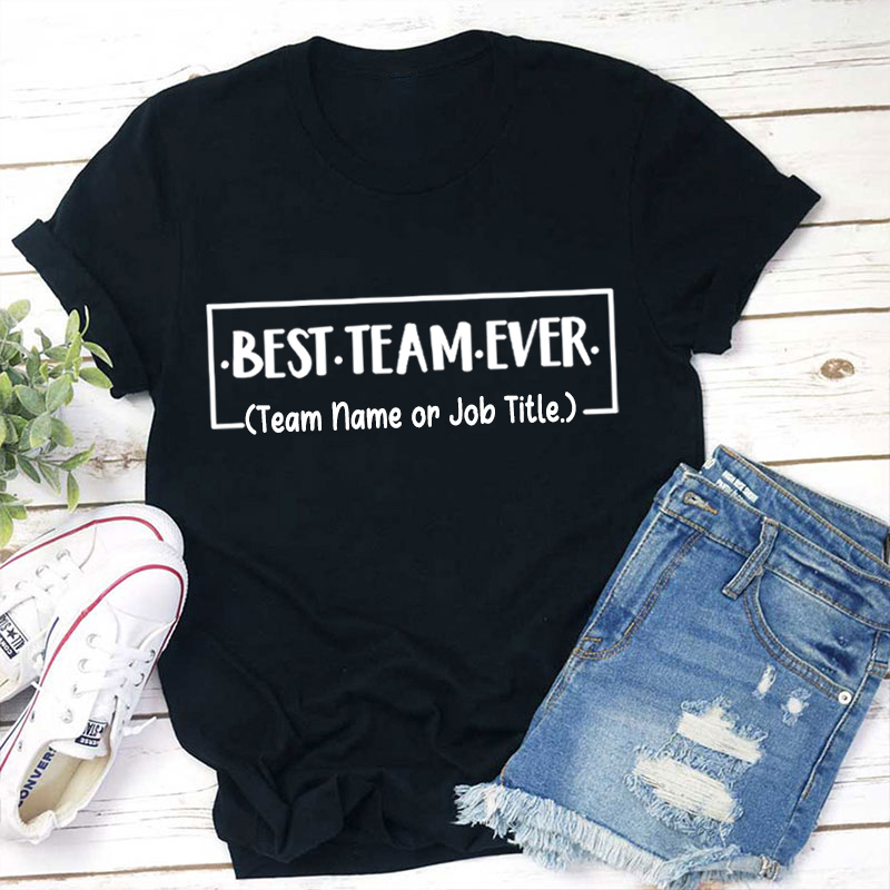 Personalized Team Name Or Job Title Best Team Ever Teacher T-Shirt