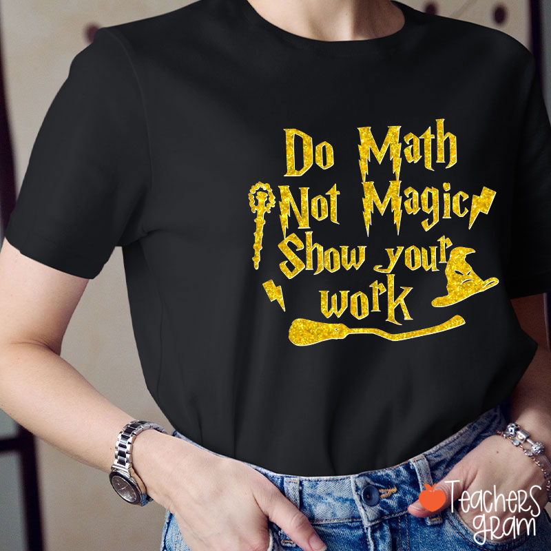 Do Math Not Magic Show Your Work Fall Vibes Math Teacher T-Shirt