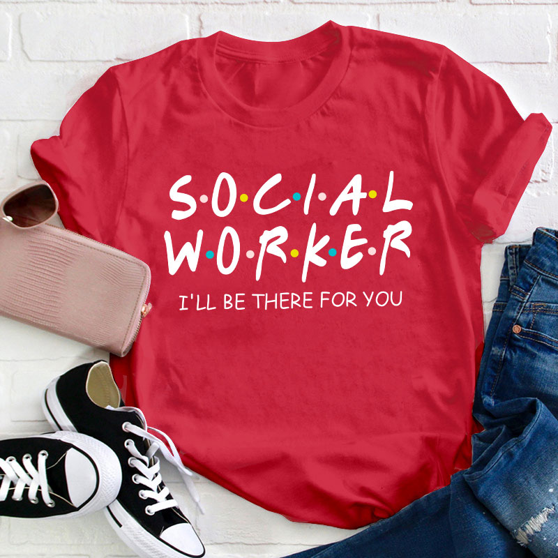 School Social Worker I'll Be There For You Teacher T-Shirt