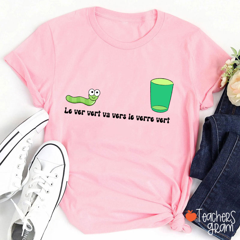 Le Ver Vert Va Vers Le Verre Vert French Teacher T-Shirt