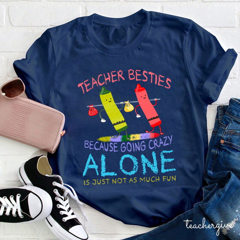 Teacher Besties Because Going Crazy Alone Is Just Not As Much Fun Teacher T-Shirt