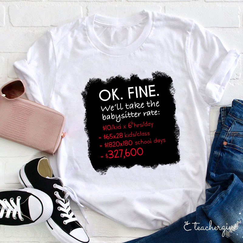 Ok Fine We'll Take The Babysitter Rate Teacher T-Shirt