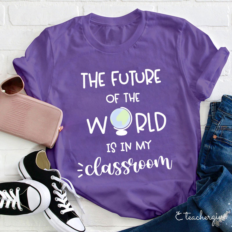 The Future Of World Is In My Classroom T-Shirt