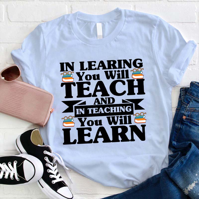 In Teaching You Will Learn T-Shirt