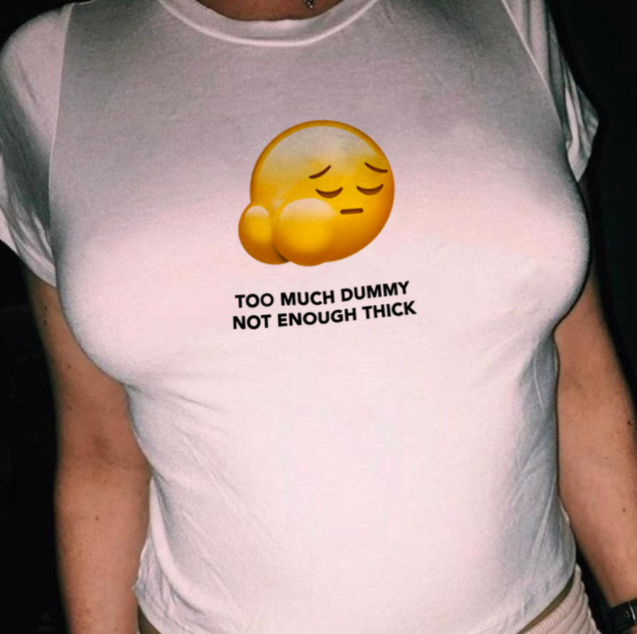 Too Much Dummy. Not Enough Thick Tee