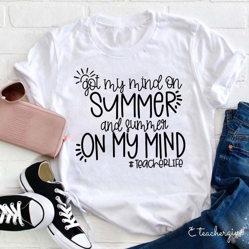 Got My Mind On Summer And Summer On My Mind Teacher T-Shirt