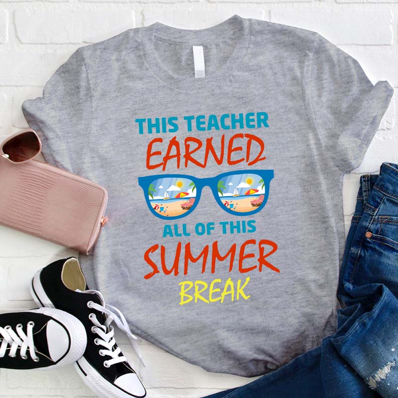 This Teacher Earned All Of This Summer Break Teacher T-Shirt