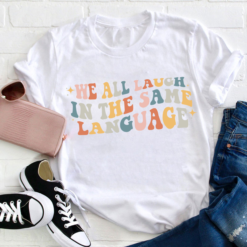 We All Laugh in the Same Language Teacher T-Shirt