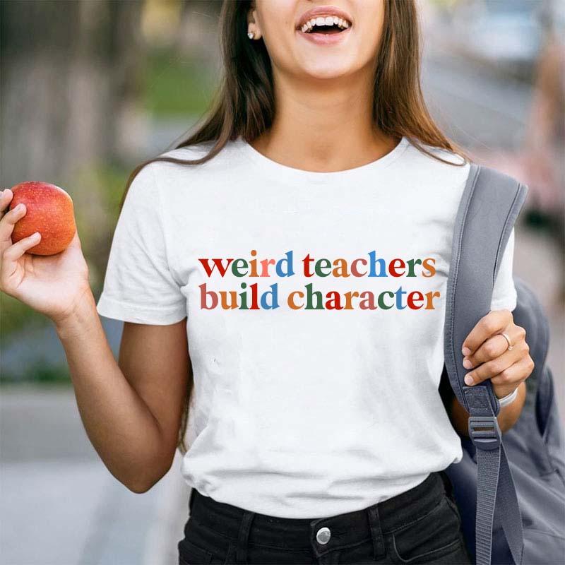 Weird Teachers Build Character Teacher T-Shirt