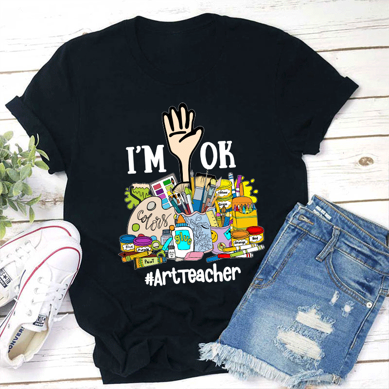 I'm Ok Arttteacger T-Shirt