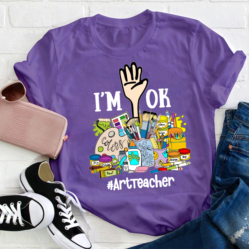 I'm Ok Arttteacger T-Shirt