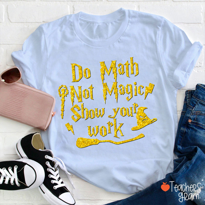 Do Math Not Magic Show Your Work Fall Vibes Math Teacher T-Shirt