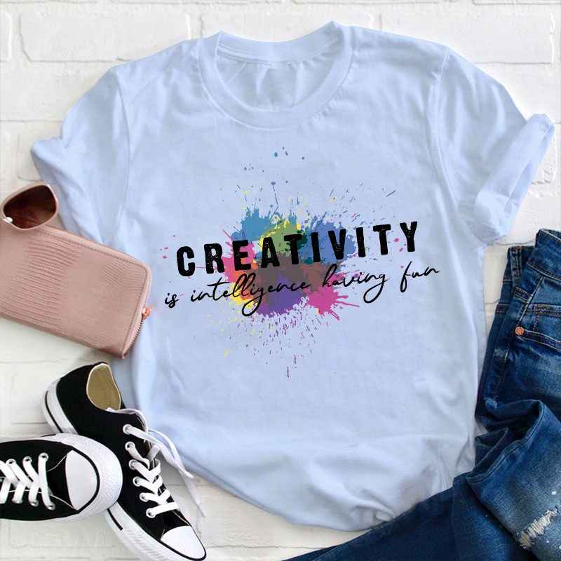 Creativity Is Intelligence Having Fun Quote Teacher T-Shirt