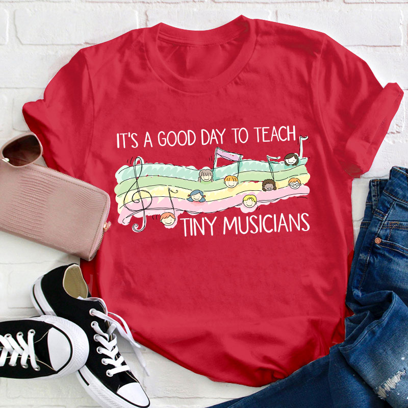 It's A Good Day To Teach Tiny Musicians Teacher T-Shirt