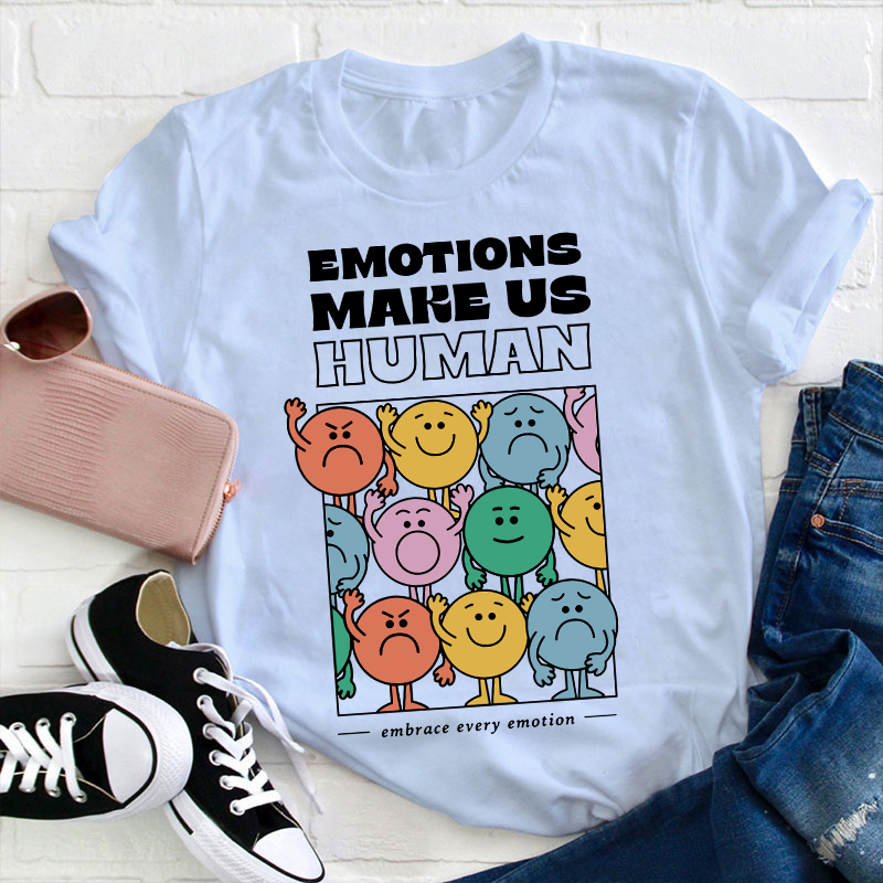 Emotions Make Us Human Embrace Every Emotion Teacher T-Shirt