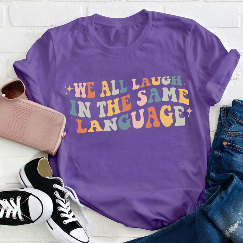 We All Laugh in the Same Language Teacher T-Shirt