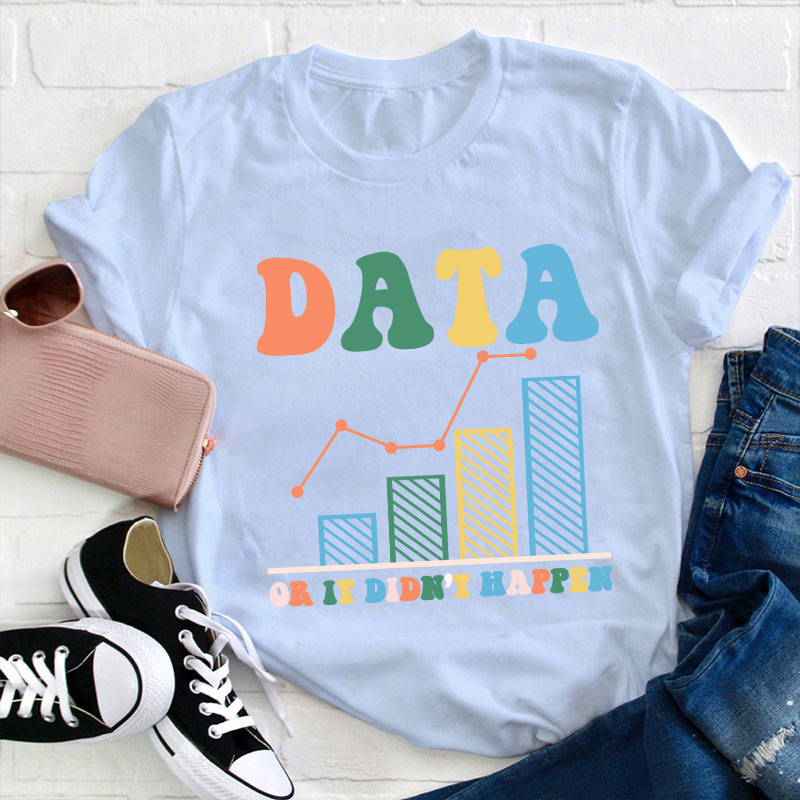 Data Or It Didn't Happen Teacher T-Shirt