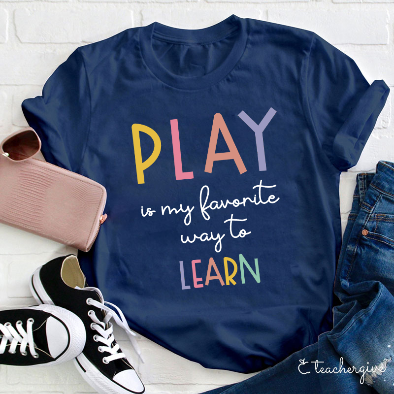 Play Is My Favorite Way To Learn Teacher T-Shirt