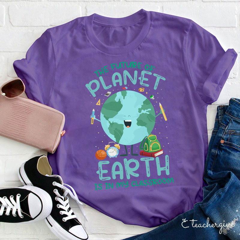 The Future Of The Planet Earth Is In My Class Teacher T-Shirt