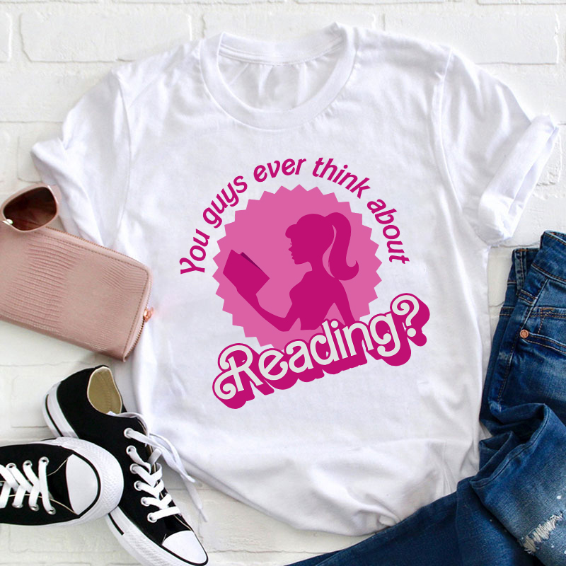 You Guys Ever Think About Reading Teacher T-Shirt