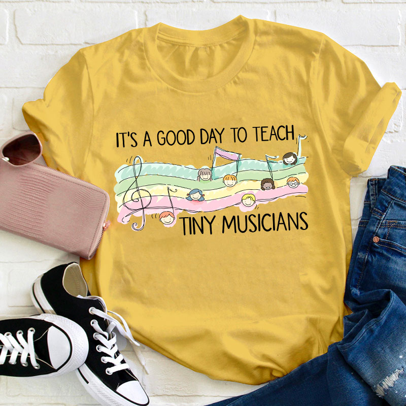 It's A Good Day To Teach Tiny Musicians Teacher T-Shirt