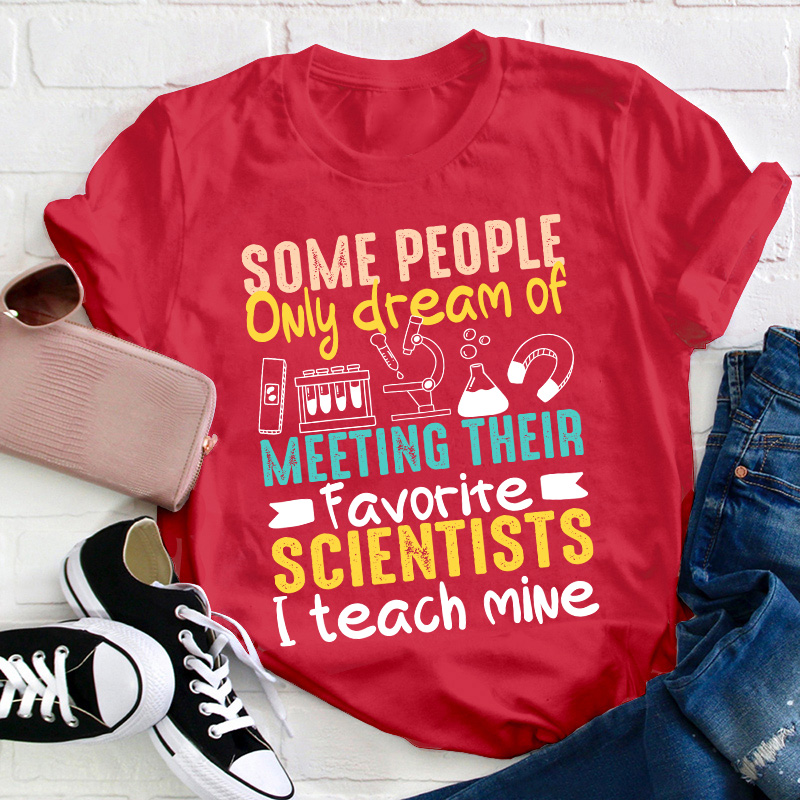 Some People Only Dream Of Meeting Their Favorite Scientists Teacher T-Shirt