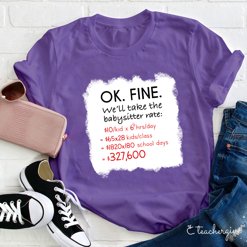 Ok Fine We'll Take The Babysitter Rate Teacher T-Shirt