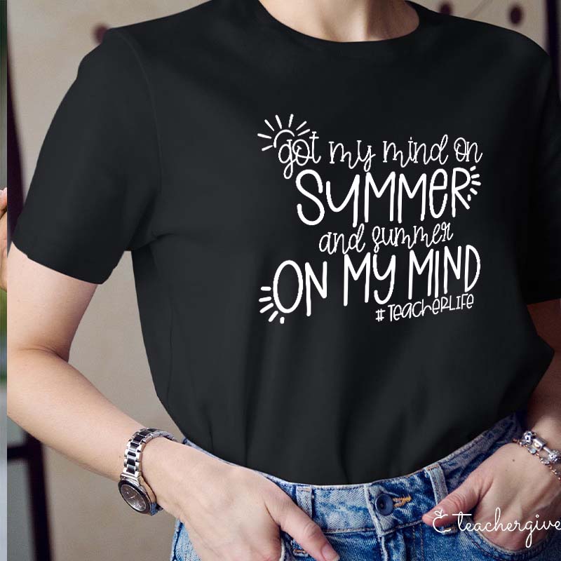 Got My Mind On Summer And Summer On My Mind Teacher T-Shirt