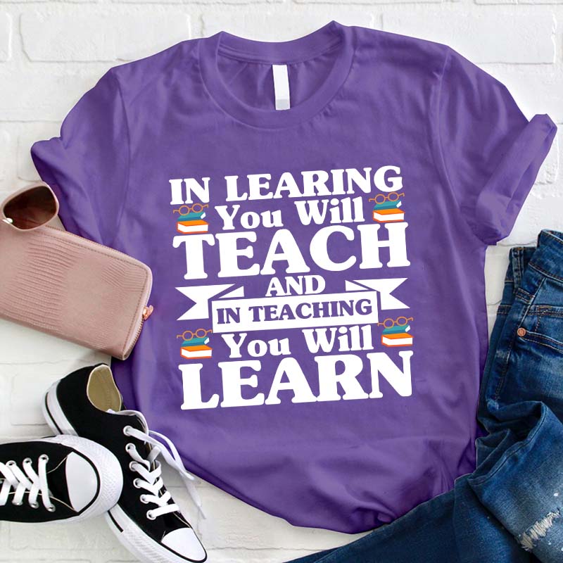 In Teaching You Will Learn T-Shirt