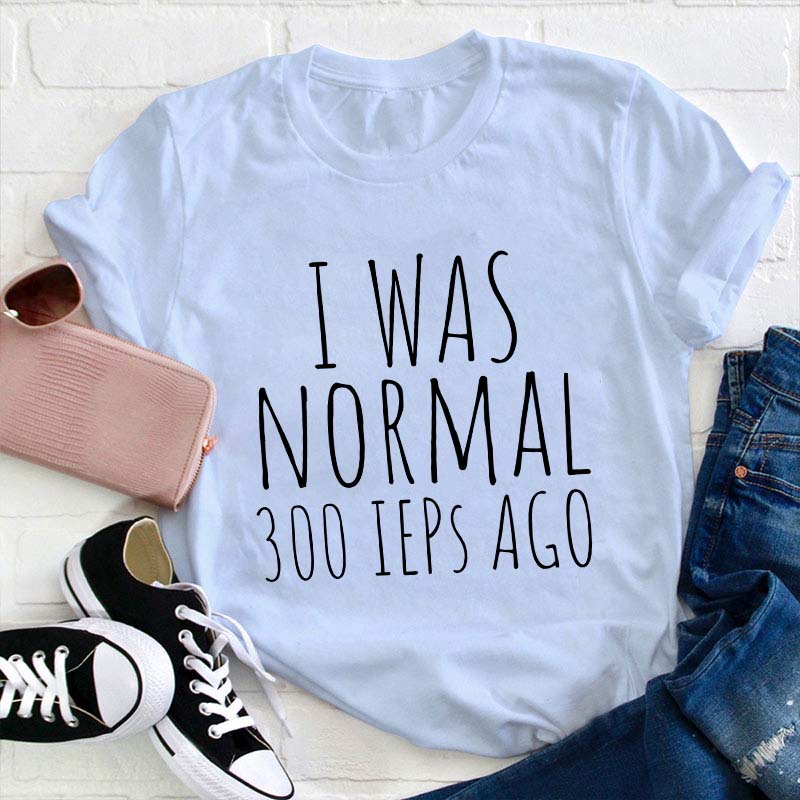 I Was Normal 300 Ieps Ago Teacher T-Shirt