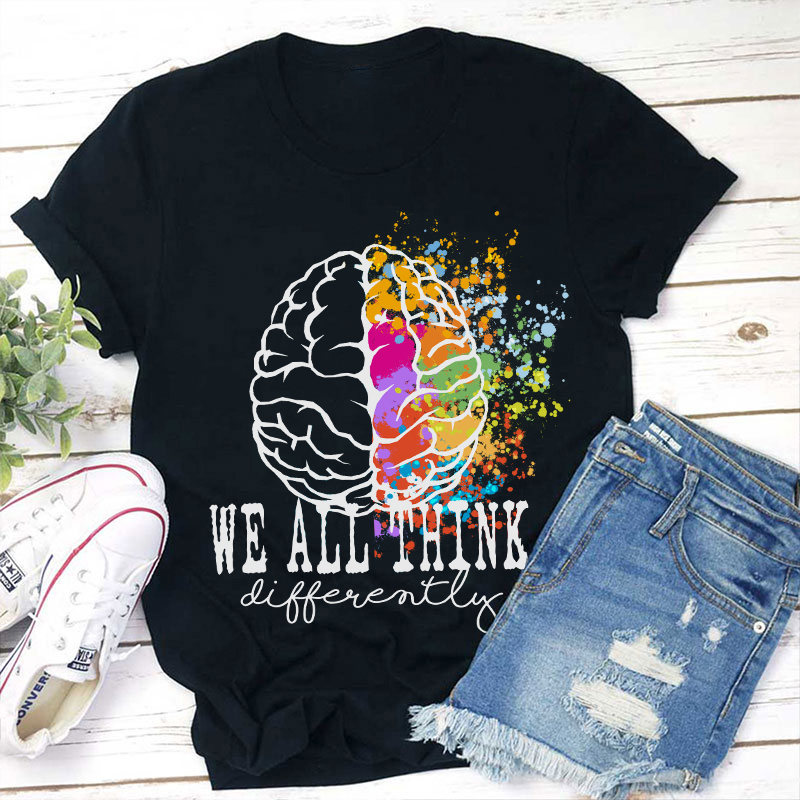 We All Think Differently Teacher T-Shirt