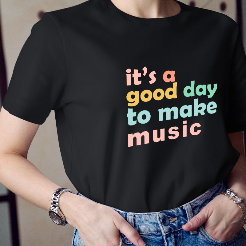 It's A Good Day To Make Music Teacher T-Shirt