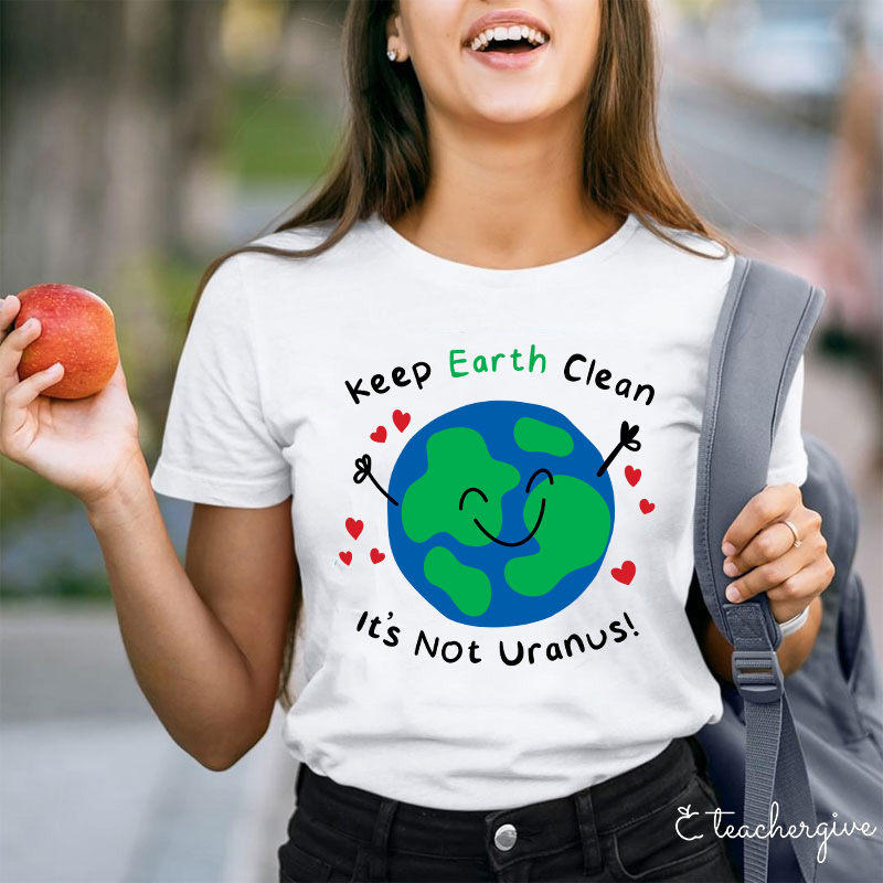 Keep Earth Clean It's Not Uranus Teacher T-Shirt