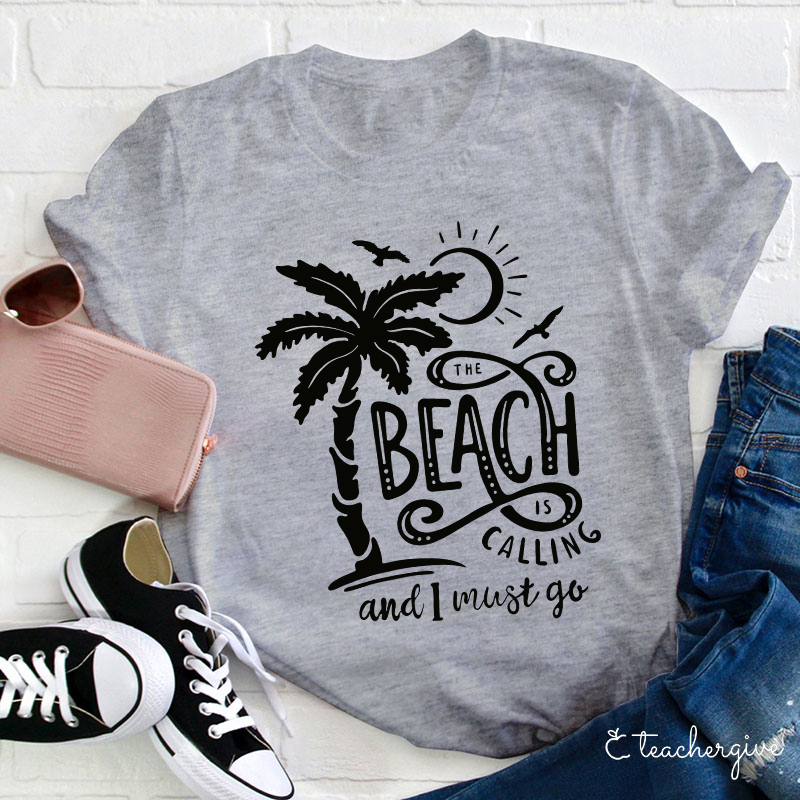 The Beach Is Calling And I Must Go Teacher T-Shirt