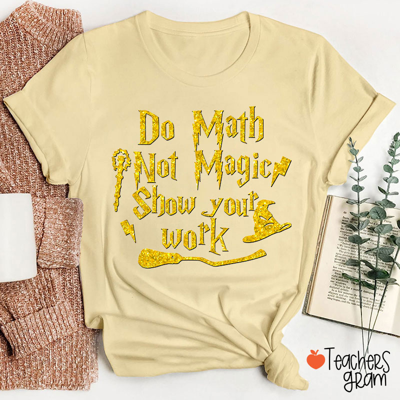 Do Math Not Magic Show Your Work Fall Vibes Math Teacher T-Shirt