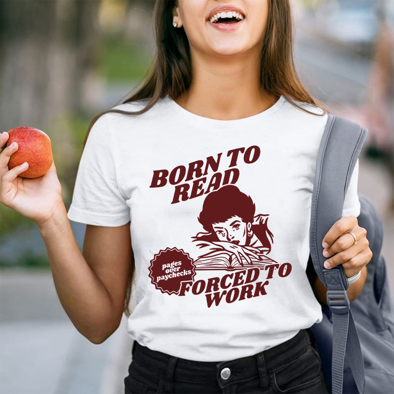 Born To Read Forced To Work Teacher T-Shirt