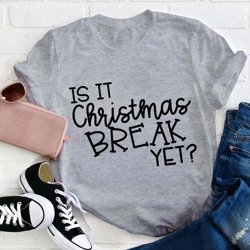 Is It Christmas Break Yet Teacher T-Shirt