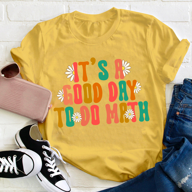 It's A Good Day To Do Math Teacher T-Shirt