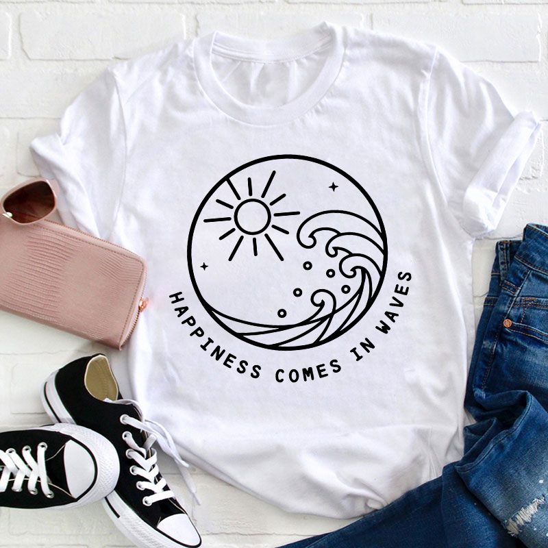 Happiness Comes In Waves Teacher T-Shirt