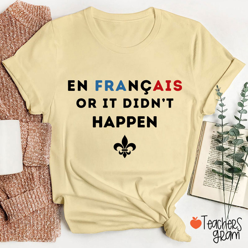 En Francais Or It Didn't Happen French Teacher T-Shirt