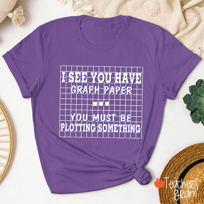 I See You Have Graph Paper Teacher T-Shirt