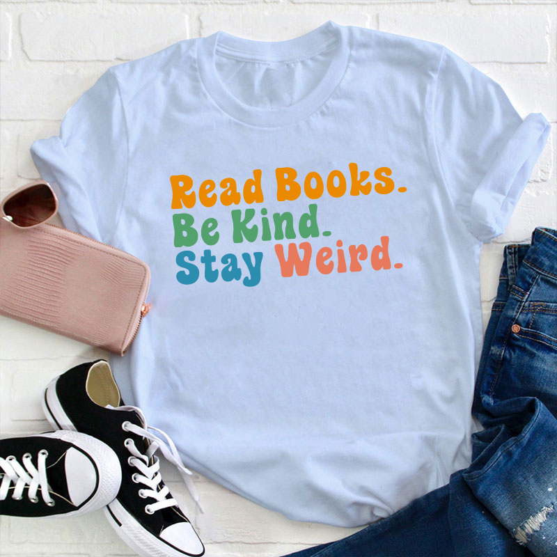 Read books Be Kind Stay Weird Teacher T-Shirt